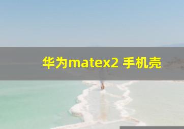 华为matex2 手机壳